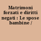 Matrimoni forzati e diritti negati : Le spose bambine /