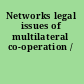 Networks legal issues of multilateral co-operation /