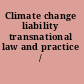 Climate change liability transnational law and practice /