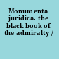 Monumenta juridica. the black book of the admiralty /