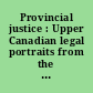 Provincial justice : Upper Canadian legal portraits from the Dictionary of Canadian biography /