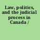 Law, politics, and the judicial process in Canada /