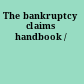 The bankruptcy claims handbook /