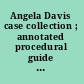 Angela Davis case collection ; annotated procedural guide and index /