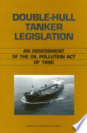 Double-hull tanker legislation an assessment of the Oil Pollution Act of 1990 /