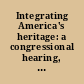 Integrating America's heritage: a congressional hearing, To establish a National Commission on Negro History and Culture.