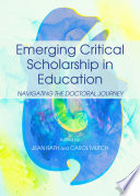 Emerging critical scholarship in education : navigating the doctoral journey /