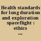 Health standards for long duration and exploration spaceflight : ethics principles, responsibilities, and decision framework /