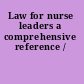 Law for nurse leaders a comprehensive reference /