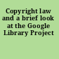 Copyright law and a brief look at the Google Library Project