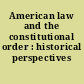 American law and the constitutional order : historical perspectives /