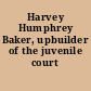 Harvey Humphrey Baker, upbuilder of the juvenile court