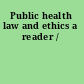 Public health law and ethics a reader /
