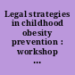 Legal strategies in childhood obesity prevention : workshop summary /