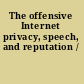 The offensive Internet privacy, speech, and reputation /