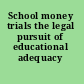 School money trials the legal pursuit of educational adequacy /