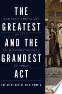 The greatest and the grandest act : the Civil Rights Act of 1866 from Reconstruction to today /