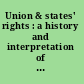 Union & states' rights : a history and interpretation of interposition, nullification, and secession, 150 Years after Sumter /