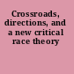 Crossroads, directions, and a new critical race theory