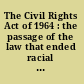 The Civil Rights Act of 1964 : the passage of the law that ended racial segregation /