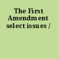 The First Amendment select issues /