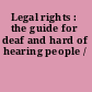 Legal rights : the guide for deaf and hard of hearing people /