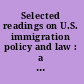 Selected readings on U.S. immigration policy and law : a compendium /