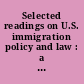 Selected readings on U.S. immigration policy and law : a compendium /