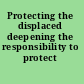 Protecting the displaced deepening the responsibility to protect /