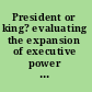 President or king? evaluating the expansion of executive power from Abraham Lincoln to George W. Bush /