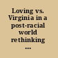 Loving vs. Virginia in a post-racial world rethinking race, sex, and marriage /