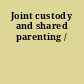 Joint custody and shared parenting /