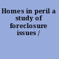 Homes in peril a study of foreclosure issues /