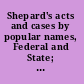 Shepard's acts and cases by popular names, Federal and State; a compilation of popular names by which Federal and State acts and cases have been referred to or cited, together with an identification of each act in terms of its constitutional or statutory references and each case in terms of the volume and page reference where the text of the decision may be found. To January 1968 /