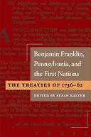 Benjamin Franklin, Pennsylvania, & the first nations : the treaties of 1736-62 /