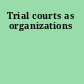 Trial courts as organizations
