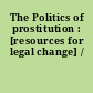 The Politics of prostitution : [resources for legal change] /