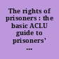 The rights of prisoners : the basic ACLU guide to prisoners' rights /