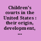 Children's courts in the United States : their origin, development, and results /