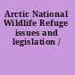 Arctic National Wildlife Refuge issues and legislation /