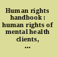 Human rights handbook : human rights of mental health clients, role and responsibilities of human rights officers, role and responsibilities of human rights committees, how to train staff regarding human rights /