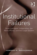 Institutional failures Duke lacrosse, universities, the media, and the legal system /