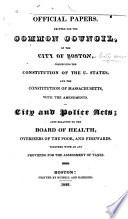 Official papers, printed for the Common Council of the City of Boston : comprising the Constitution of the United States, and the Constitution of Massachusetts, with the amendments ; City and police acts, acts relating to the Board of Health, overseers of the poor, and firewards, together with an act providing for the assessment of taxes.