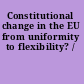 Constitutional change in the EU from uniformity to flexibility? /