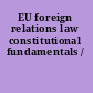 EU foreign relations law constitutional fundamentals /