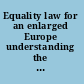 Equality law for an enlarged Europe understanding the Article 13 directives /