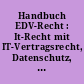 Handbuch EDV-Recht : It-Recht mit IT-Vertragsrecht, Datenschutz, Rechtsschutz und E-Business /