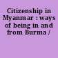 Citizenship in Myanmar : ways of being in and from Burma /