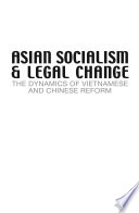 Asian socialism & legal change : the dynamics of Vietnamese and Chinese reform /