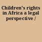 Children's rights in Africa a legal perspective /